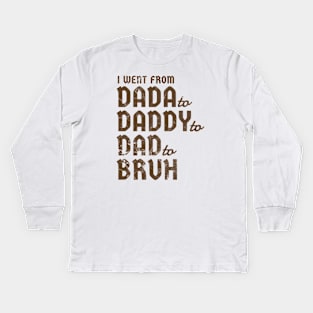 i went from Dada to Daddyto  Dad to Bruh Kids Long Sleeve T-Shirt